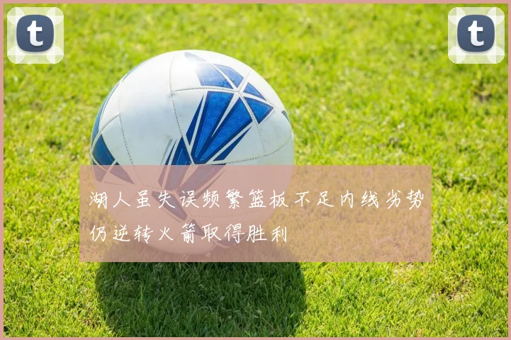湖人虽失误频繁篮板不足内线劣势仍逆转火箭取得胜利