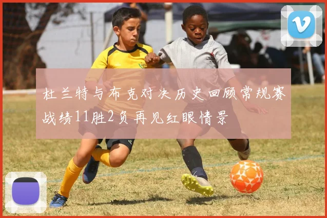 杜兰特与布克对决历史回顾常规赛战绩11胜2负再见红眼情景