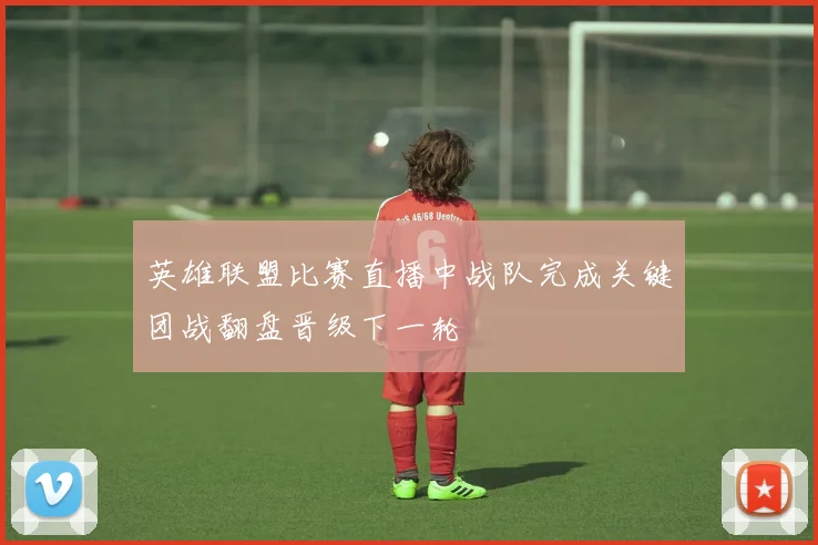 英雄联盟比赛直播中战队完成关键团战翻盘晋级下一轮
