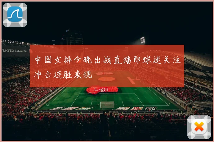 中国女排今晚出战直播即球迷关注冲击连胜表现